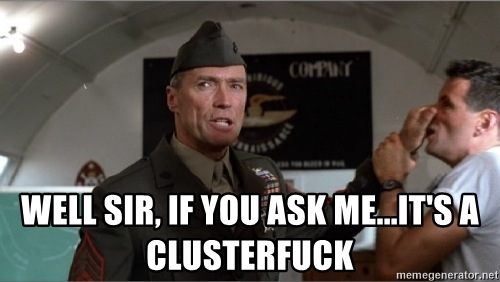 well-sir-if-you-ask-meits-a-clusterfuck.jpg